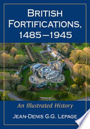 British fortifications, 1485-1945 : an illustrated history /