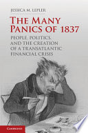 The many panics of 1837 : people, politics, and the creation of a transatlantic financial crisis /