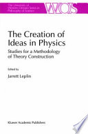 The Creation of Ideas in Physics : Studies for a Methodology of Theory Construction /