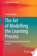 The Art of Modelling the Learning Process : Uniting Educational Research and Practice /