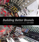Building Better Brands : a Comprehensive Guide to Brand Strategy and Identity Development /