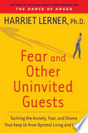 Fear and other uninvited guests : tackling the anxiety, fear, and shame that keep us from optimal living and loving /