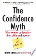The confidence myth : why women undervalue their skills and how to get over it /