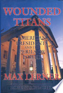 Wounded titans : American presidents and the perils of power /
