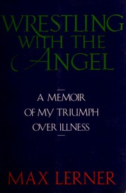 Wrestling with the angel : a memoir of my triumph over illness /