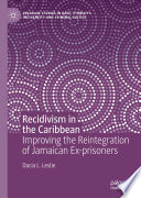 Recidivism in the Caribbean : Improving the Reintegration of Jamaican Ex-prisoners /