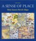 A sense of place : West Sussex parish maps /