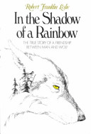 In the shadow of a rainbow : the true story of a friendship between man and wolf /