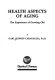 Health aspects of aging : the experience of growing old /