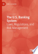 The U.S. Banking System : Laws, Regulations, and Risk Management /