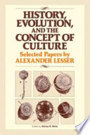 History, evolution, and the concept of culture : selected papers by Alexander Lesser /