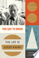 You say to brick : the life of Louis Kahn /