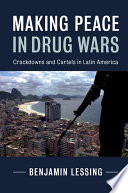 Making peace in drug wars : crackdowns and cartels in Latin America /