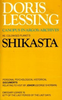 Shikasta : re: colonised Planet 5 : personal, psychological, historical documents relating to visit by Johor (George Sherban), emissary (Grade 9), 87th of the period of the last days /