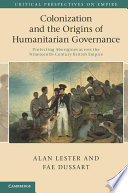 Colonization and the origins of humanitarian governance : protecting Aborigines across the nineteenth-century British empire /