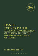 Daniel evokes Isaiah : allusive characterization of foreign rule in the Book of Daniel /