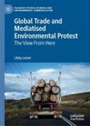 Global trade and mediatised environmental protest : the view from here /