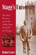 Stagg's university : the rise, decline, and fall of big-time football at Chicago /