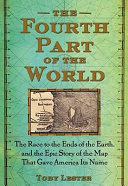 The fourth part of the world : the race to the ends of the Earth, and the epic story of the map that gave America its name /