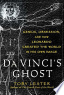 Da Vinci's ghost : genius, obsession, and how Leonardo created the world in his own image /