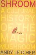Shroom : the cultural history of the magic mushroom /