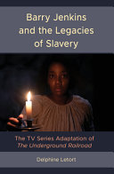 Barry Jenkins and the legacies of slavery : the TV series adaptation of The Underground Railroad /