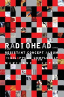 Radiohead and the resistant concept album : how to disappear completely /