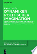 Dynamiken politischer Imagination : die deutschsprachige Utopie von Stifter bis Döblin in ihren internationalen Kontexten, 1848-1930 /