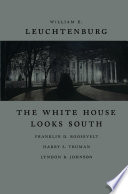 The White House looks south : Franklin D. Roosevelt, Harry S. Truman, Lyndon B. Johnson /