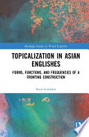 Topicalization in Asian Englishes : forms, functions, and frequencies of a fronting construction /