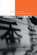 Undercurrents : queer culture and postcolonial Hong Kong /