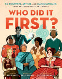 Who did it first? : 50 scientists, artists, and mathematicians who revolutionized the world /