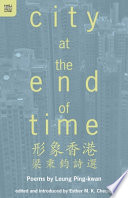 City at the end of time : poems by Leung Ping-kwan /