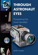 Through astronaut eyes : photographing early human spaceflight /