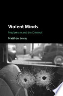 Violent minds : modernism and the criminal /