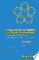 The Second Workshop on Grand Unification : University of Michigan, Ann Arbor April 24-26, 1981 /