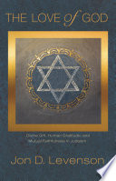 The love of God : divine gift, human gratitude, and mutual faithfulness in Judaism /