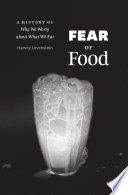 Fear of food : a history of why we worry about what we eat /