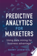 Predictive analytics for marketers : using data mining for business advantage /