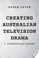 Creating Australian television drama : a screenwriting history /