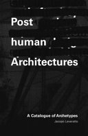 Posthuman architectures : a catalogue of archetypes /