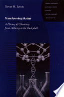 Transforming matter : a history of chemistry from alchemy to the buckyball /