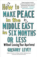 How to make peace in the Middle East in six months or less without leaving your apartment /
