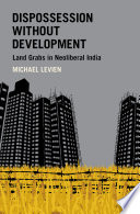 Dispossession without development : land grabs in neoliberal India /