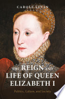 The Reign and Life of Queen Elizabeth I : Politics, Culture, and Society /