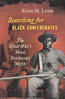 Searching for black Confederates : the Civil War's most persistent myth /