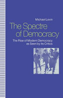 The spectre of democracy : the rise of modern democracy as seen by its critics /