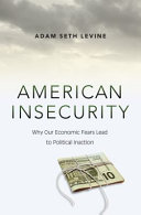 American insecurity : why our economic fears lead to political inaction /