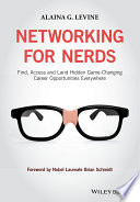 Networking for nerds : find, access and land hidden game-changing career opportunities everywhere /