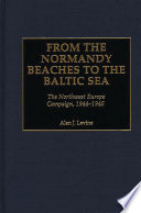 From the Normandy beaches to the Baltic Sea : the Northwest Europe campaign, 1944-1945 /